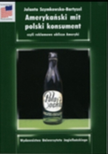 Okładka: Jolanta Szymkowska-Bartyzel - Amerykański mit, polski konsument, czyli reklamowe oblicza Ameryki