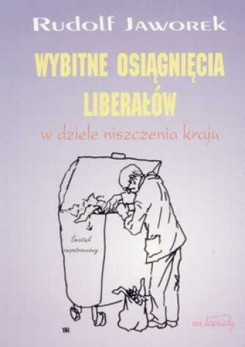 Okładka: Rudolf Jaworek - Wybitne osiągnięcia liberałów w dziele niszczenia kraju