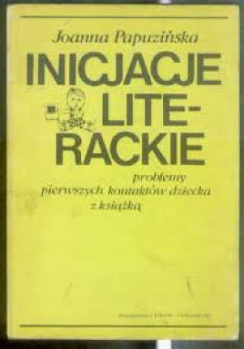 Okładka: Joanna Papuzińska - Inicjacje literackie. Problemy pierwszych kontaktów dziecka z książką