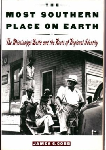 Okładka: James C. Cobb - The Most Southern Place on Earth. The Mississippi Delta and the Roots of Regional Identity