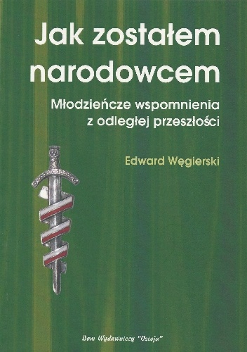 Okładka: Edward Węgierski - Jak zostałem narodowcem. Młodzieńcze wspomnienia z odległej przeszłości