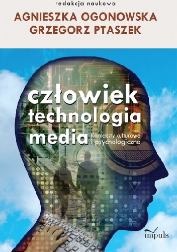 Okładka: Grzegorz Ptaszek - Człowiek. Technologia. Media. Konteksty kulturowe i psychologiczne