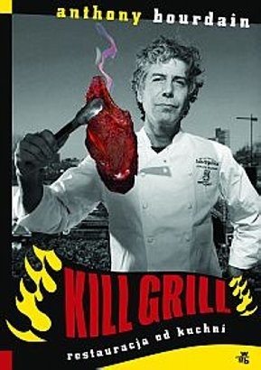 Okładka: Anthony Bourdain - Kill grill. Restauracja od kuchni