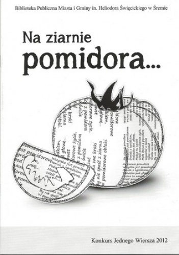 Okładka:  praca zbiorowa - Na ziarnie pomidora... Konkurs Jednego Wiersza 2012