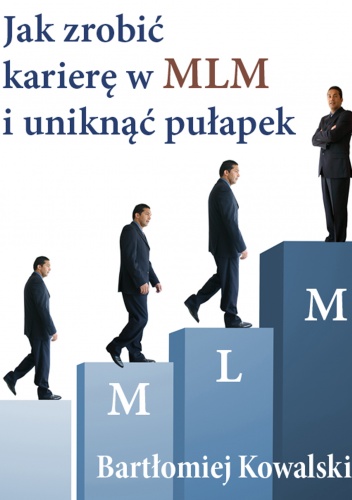 Okładka: Bartłomiej Kowalski - Jak zrobić karierę w MLM i uniknąć pułapek - e-book