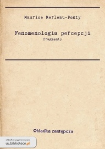 Okładka: Maurice Merleau Ponty - Fenomenologia percepcji (fragmenty)