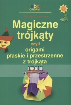 Okładka: Dorota Dziamska - Magiczne trójkąty, czyli origami płaskie i przestrzenne z trójkąta - Dorota Dziamska