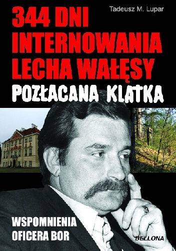 Okładka: Tadeusz Lupar - 344 dni internowania Lecha Wałęsy. Pozłacana klatka