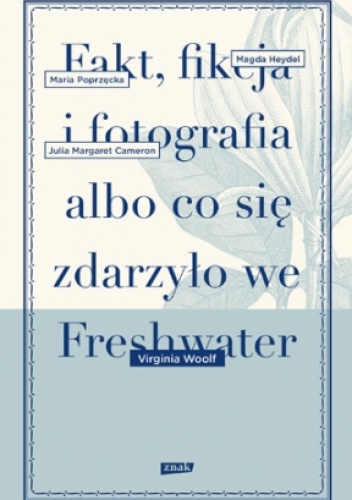 Okładka: Virginia Woolf - Fakt, fikcja i fotografia albo co się zdarzyło we Freshwater