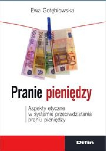 Okładka: Ewa Gołębiowska - Pranie pieniędzy. Aspekty etyczne w systemie przeciwdziałania praniu pieniędzy