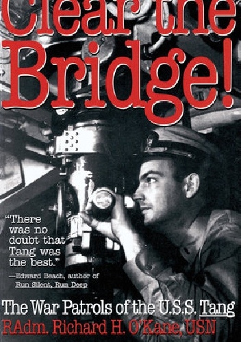 Okładka: Richard H. O'Kane - Clear the Bridge! The War Patrols of the U.S.S. Tang