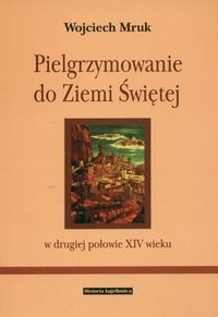 Okładka: Wojciech Mruk - Pielgrzymowanie do ziemi świętej w II poł XIV wieku