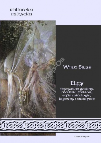 Okładka: Wirt Sikes - Elfy. Brytyjskie gobliny, walijski folklor, elfia mitologia, legendy i tradycje