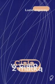 Okładka: Luce Irigaray - Ciało w ciało z matką