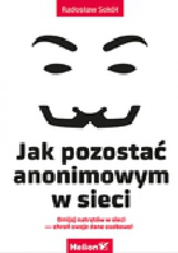 Okładka: Radosław Sokół - Jak pozostać anonimowym w sieci
