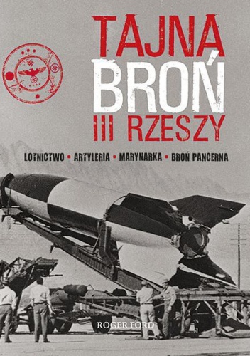 Okładka: Roger Ford - Tajna broń III Rzeszy. Lotnictwo - Artyleria - Marynarka - Broń pancerna