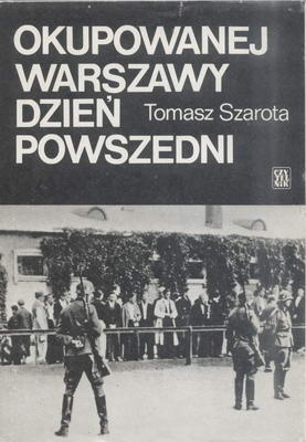 Okładka: Tomasz Szarota - Okupowanej Warszawy dzień powszedni. Studium historyczne
