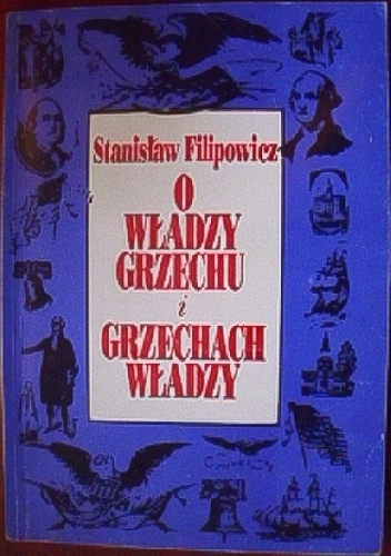 Okładka: Stanisław Filipowicz - O władzy grzechu i grzechach władzy. Rozważania o rodowodzie amerykańskiego antyutopizmu
