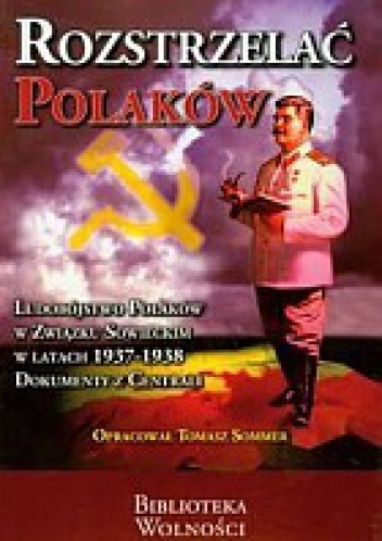 Okładka: Tomasz Sommer - Rozstrzelać Polaków. Ludobójstwo Polaków w Związku Sowieckim w latach 1937-1938