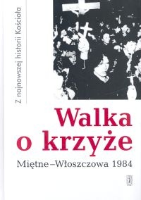 Okładka:  praca zbiorowa - Walka o krzyże. Miętne - Włoszczowa 1984