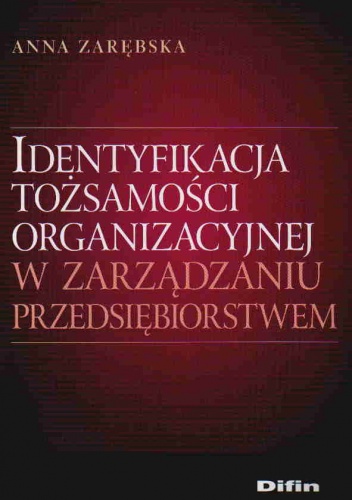Okładka: Anna Zarębska - Identyfikacja tożsamości organizacyjnej w zarządzaniu przedsiębiorstwem