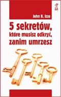 Okładka: John B. Izzo - 5 sekretów, które musisz odkryć, zanim umrzesz