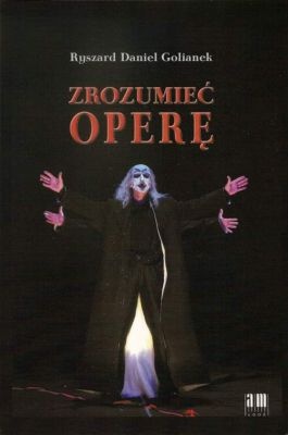 Okładka: Ryszard Daniel Golianek - Zrozumieć operę