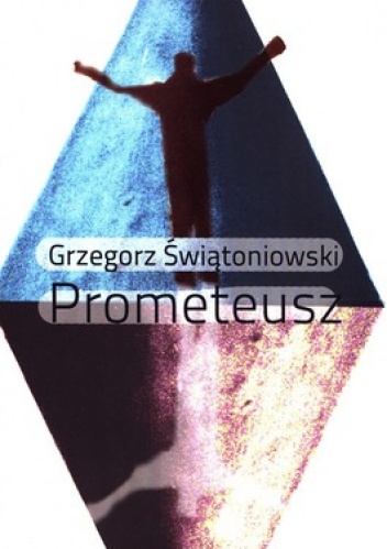Okładka: Grzegorz Świątoniowski - Prometeusz