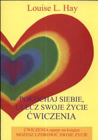 Okładka: Louise L. Hay - Pokochaj siebie, ulecz swoje życie. Ćwiczenia