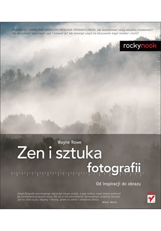 Okładka: Wayne Rowe - Zen i sztuka fotografii. Od inspiracji do obrazu