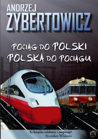 Okładka: Andrzej Zybertowicz - Pociąg do Polski. Polska do pociągu
