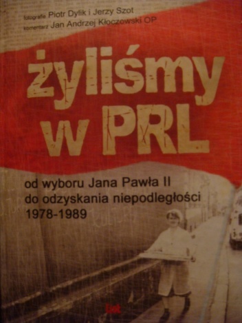 Okładka: Jan Andrzej Kłoczowski OP - Żyliśmy w PRL. Od wyboru Jana Pawła II do odzyskania niepodległości 1978-1989