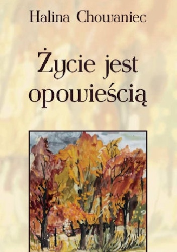 Okładka: Halina Chowaniec - Życie jest opowieścią