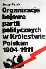 Okładka: Jerzy Pająk - Organizacje bojowe partii politycznych w Królestwie Polskim 1904-1911