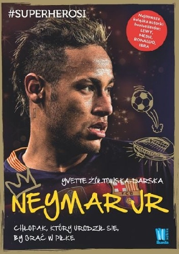 Okładka: Yvette Żółtowska-Darska - Neymar. Chłopak, który urodził się, by grać w piłkę