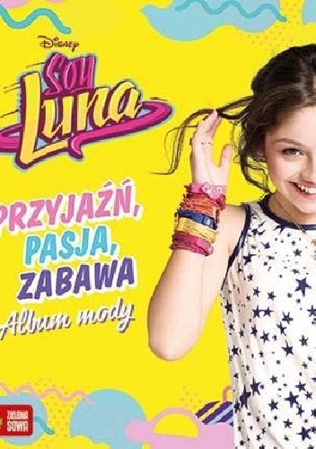 Okładka:  praca zbiorowa - Soy Luna. Przyjaźń, pasja, zabawa. Album mody