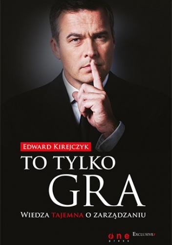 Okładka: Edward Kirejczyk - To tylko gra. Wiedza tajemna o zarządzaniu