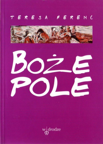 Okładka: Teresa Ferenc - Boże pole. Wiersze nowe 1988-1996