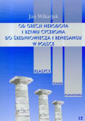 Okładka: Jan Wikarjak - Od Grecji Herodota i Rzymu Cycerona do średniowiecza i renesansu w Polsce tom 12