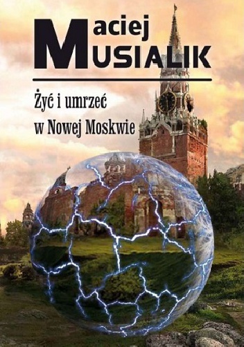 Okładka: Maciej Musialik - Żyć i umrzeć w Nowej Moskwie