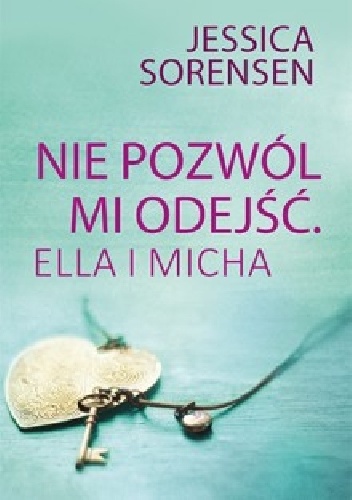 Okładka: Jessica Sorensen - Nie pozwól mi odejść. Ella i Micha