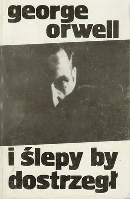 Okładka: George Orwell - I ślepy by dostrzegł