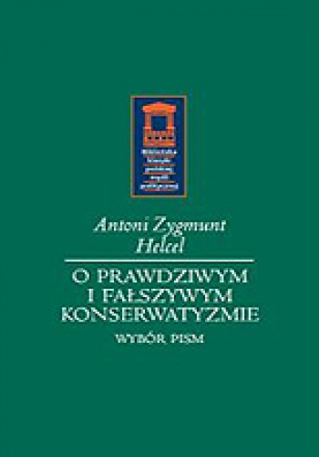 Okładka: Antoni Helcel - O prawdziwym i fałszywym konserwatyzmie. Wybór pism