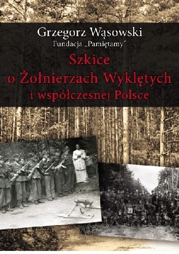 Okładka: Grzegorz Wąsowski - Szkice o Żołnierzach Wyklętych i współczesnej Polsce