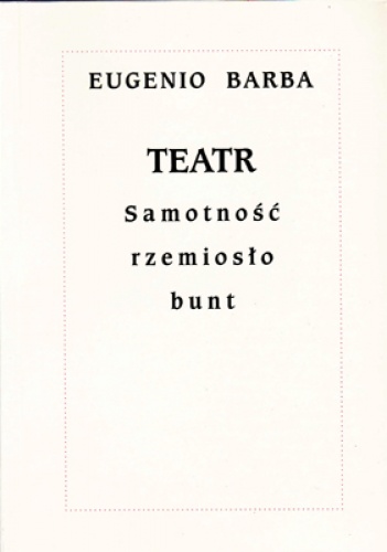 Okładka: Eugenio Barba - Teatr. Samotność, rzemiosło, bunt