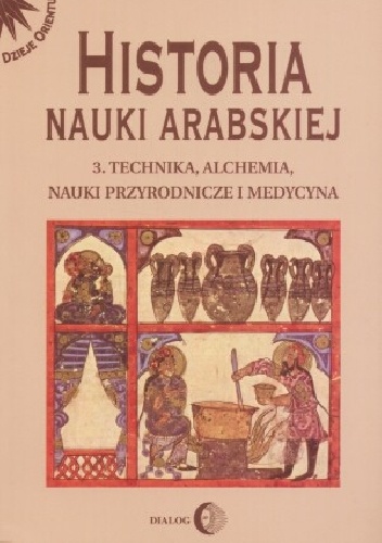 Okładka:  Rasheda Roshdi - Historia nauki arabskiej. Tom 3. Technika, alchemia, nauki przyrodnicze i medycyna