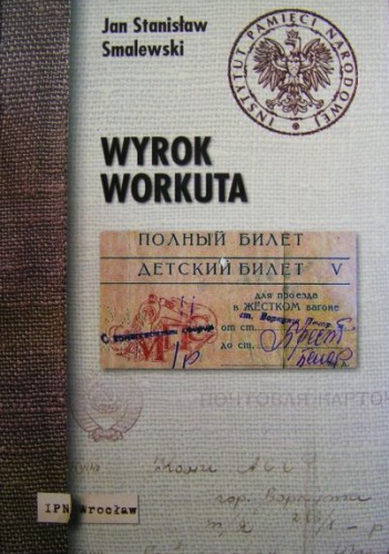 Okładka: Jan Stanisław Smalewski - Wyrok Workuta. Wywiad-rzeka z zesłańcem na Workutę Józefem Wojciechowskim