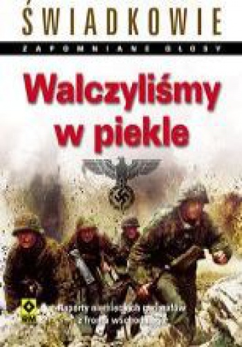Okładka: Peter G. Tsouras - Walczyliśmy w piekle. Raporty niemieckich generałów z frontu wschodniego.