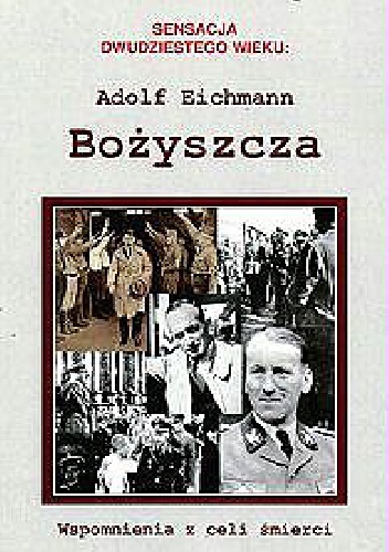 Okładka: Adolf Eichmann - Bożyszcza. Wspomnienia z celi