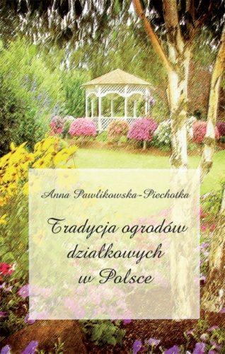 Okładka: Anna Pawlikowska-Piechotka - Tradycja ogrodów działkowych w Polsce